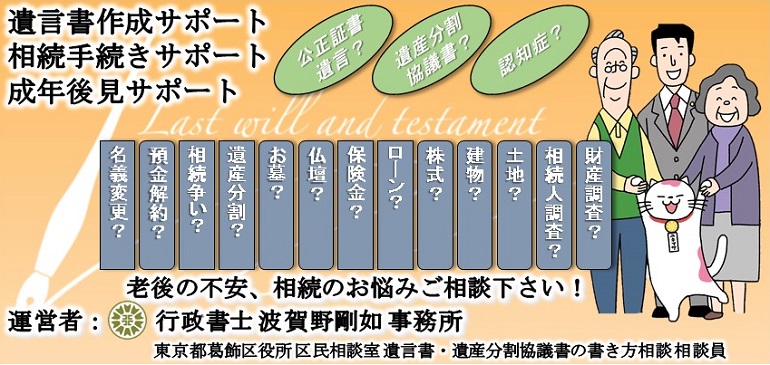 <h4>遺言書作成サポート・相続手続きサポート・成年後見サポート</h4><br><h1>行政書士 波賀野剛如 事務所</h1><br><h3>老後の不安、相続のお悩みご相談下さい！</h3>